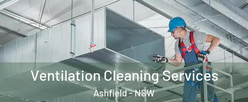 Ventilation Cleaning Services Ashfield - NSW