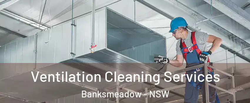  Ventilation Cleaning Services Banksmeadow - NSW