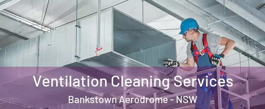 Ventilation Cleaning Services Bankstown Aerodrome - NSW