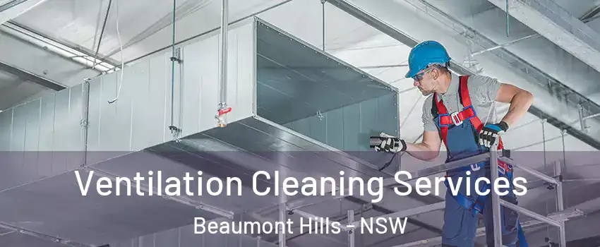 Ventilation Cleaning Services Beaumont Hills - NSW