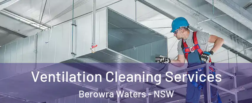 Ventilation Cleaning Services Berowra Waters - NSW