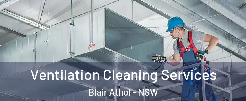 Ventilation Cleaning Services Blair Athol - NSW