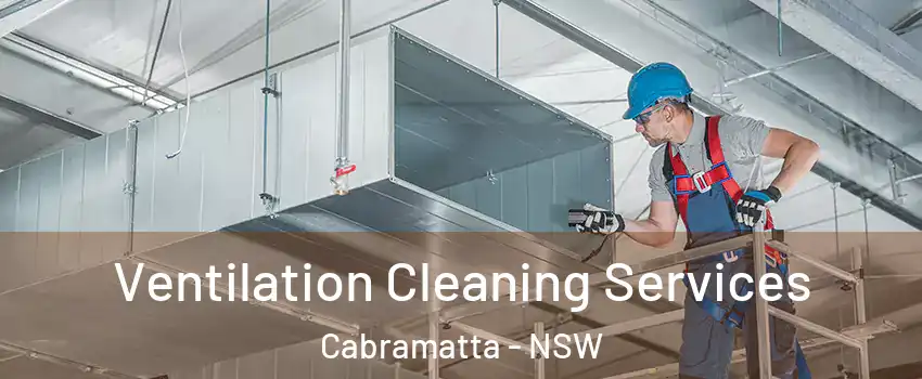 Ventilation Cleaning Services Cabramatta - NSW