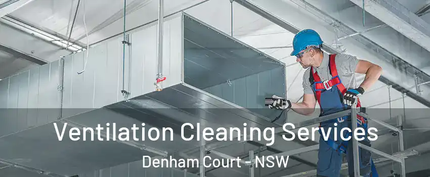 Ventilation Cleaning Services Denham Court - NSW
