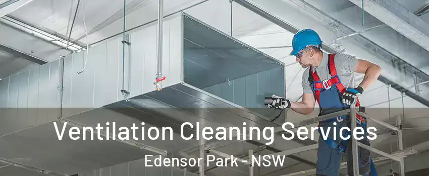 Ventilation Cleaning Services Edensor Park - NSW