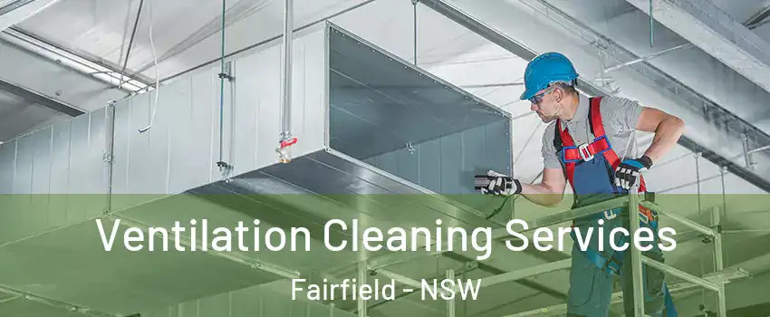 Ventilation Cleaning Services Fairfield - NSW
