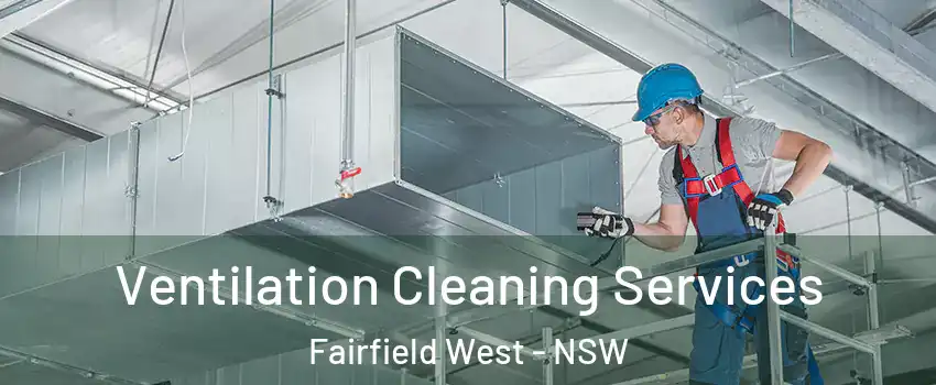 Ventilation Cleaning Services Fairfield West - NSW