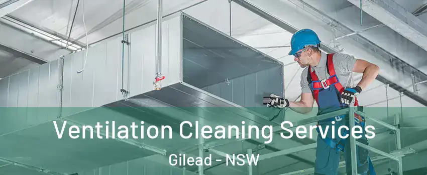 Ventilation Cleaning Services Gilead - NSW