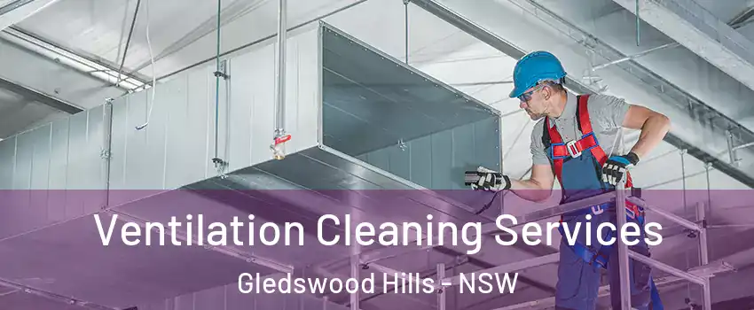 Ventilation Cleaning Services Gledswood Hills - NSW