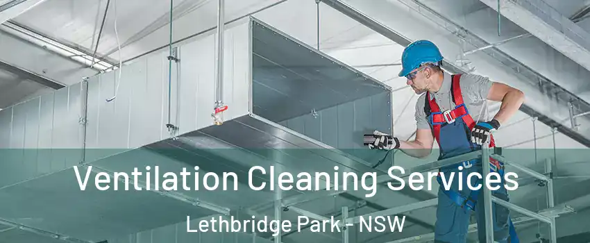 Ventilation Cleaning Services Lethbridge Park - NSW