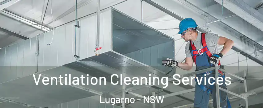 Ventilation Cleaning Services Lugarno - NSW