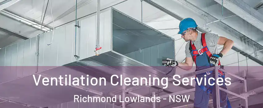 Ventilation Cleaning Services Richmond Lowlands - NSW