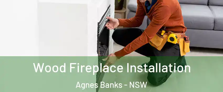 Wood Fireplace Installation Agnes Banks - NSW