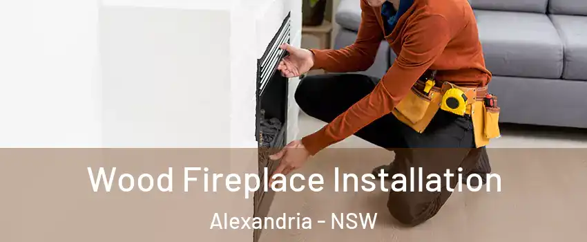 Wood Fireplace Installation Alexandria - NSW