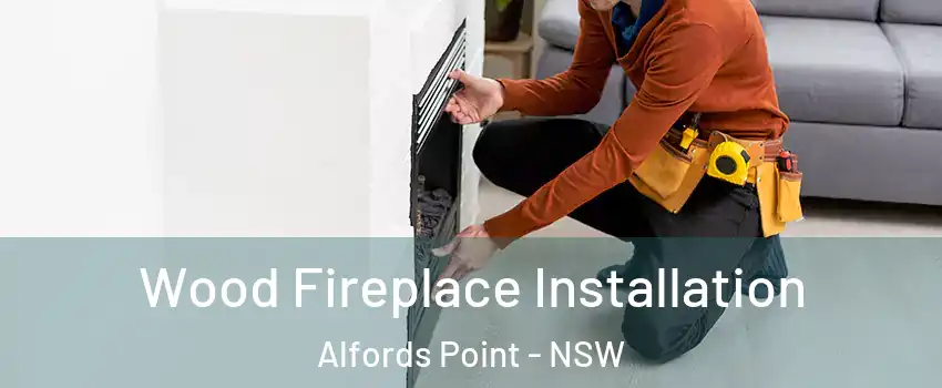 Wood Fireplace Installation Alfords Point - NSW