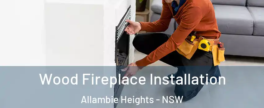 Wood Fireplace Installation Allambie Heights - NSW