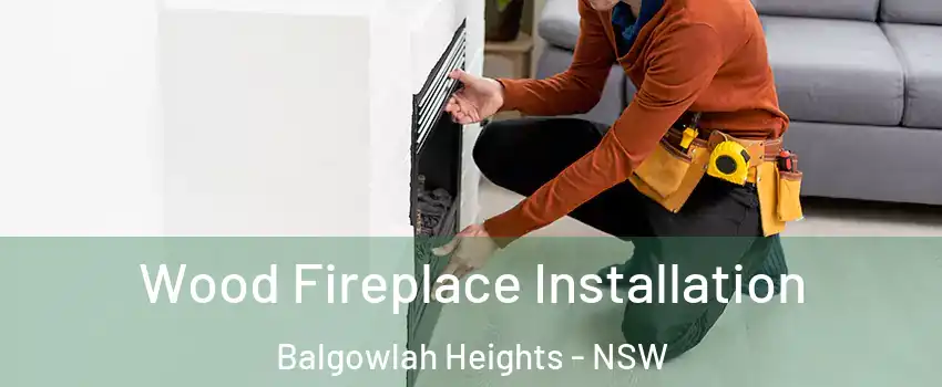 Wood Fireplace Installation Balgowlah Heights - NSW