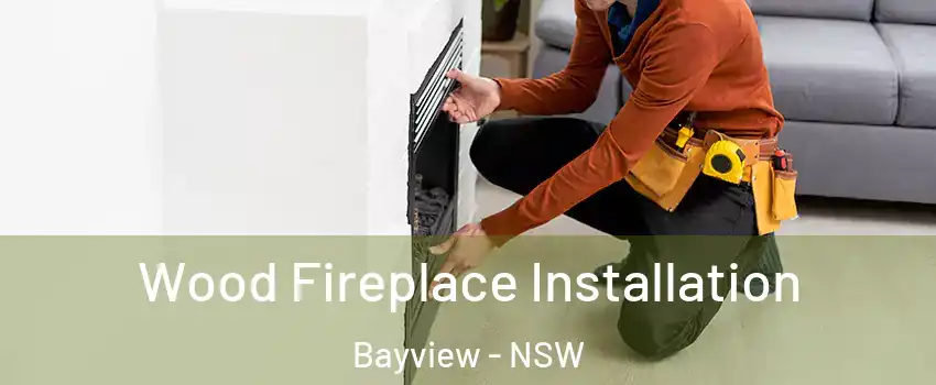 Wood Fireplace Installation Bayview - NSW