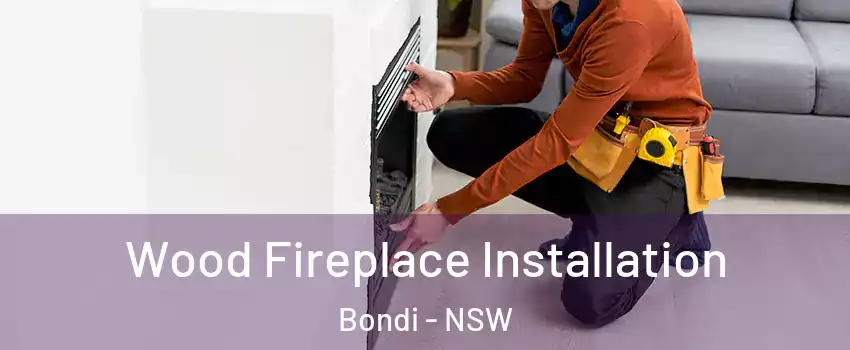 Wood Fireplace Installation Bondi - NSW