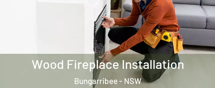 Wood Fireplace Installation Bungarribee - NSW
