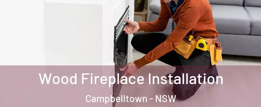 Wood Fireplace Installation Campbelltown - NSW