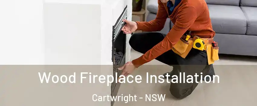 Wood Fireplace Installation Cartwright - NSW