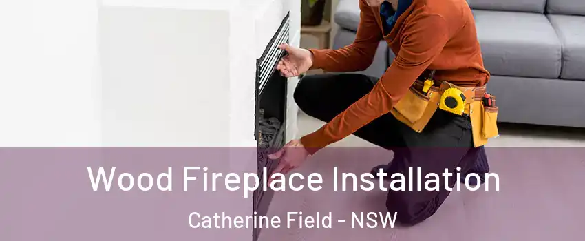 Wood Fireplace Installation Catherine Field - NSW