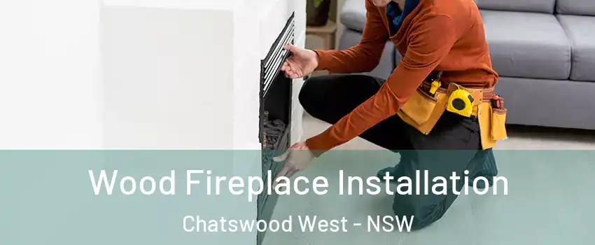 Wood Fireplace Installation Chatswood West - NSW