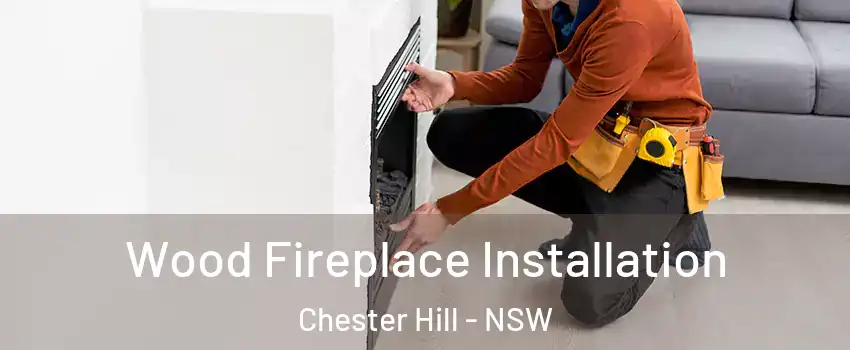 Wood Fireplace Installation Chester Hill - NSW