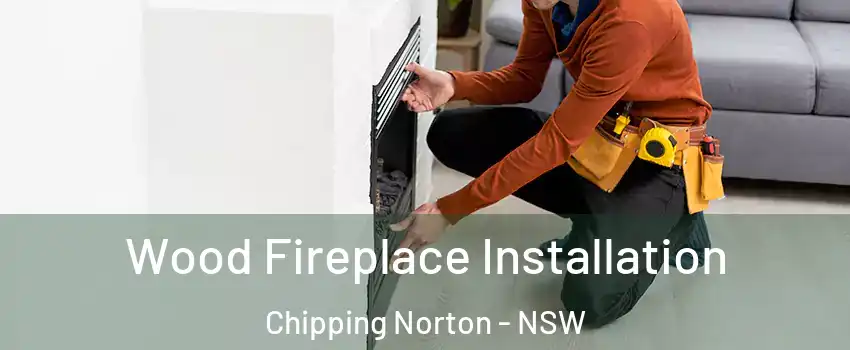 Wood Fireplace Installation Chipping Norton - NSW