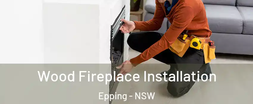 Wood Fireplace Installation Epping - NSW
