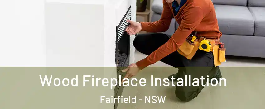 Wood Fireplace Installation Fairfield - NSW