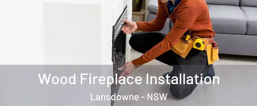 Wood Fireplace Installation Lansdowne - NSW