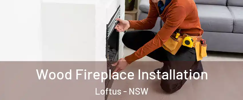 Wood Fireplace Installation Loftus - NSW