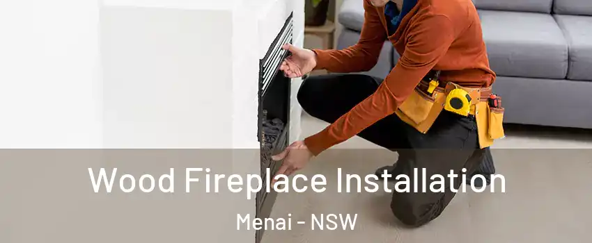 Wood Fireplace Installation Menai - NSW