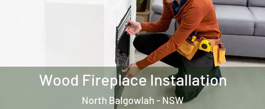 Wood Fireplace Installation North Balgowlah - NSW