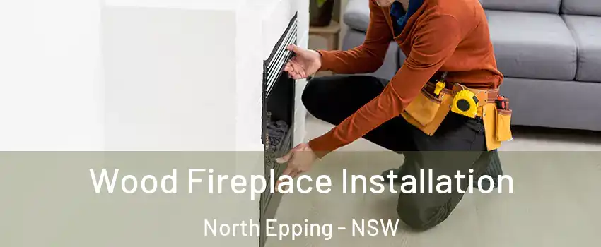 Wood Fireplace Installation North Epping - NSW