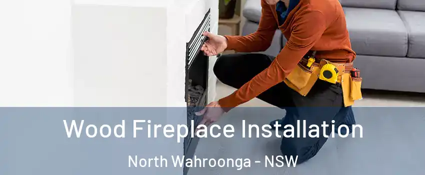 Wood Fireplace Installation North Wahroonga - NSW