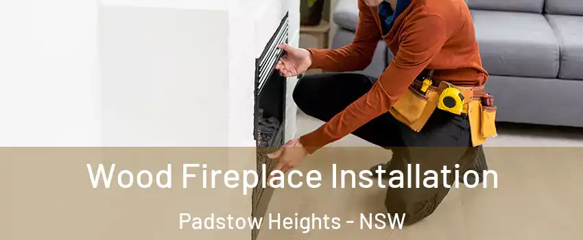 Wood Fireplace Installation Padstow Heights - NSW