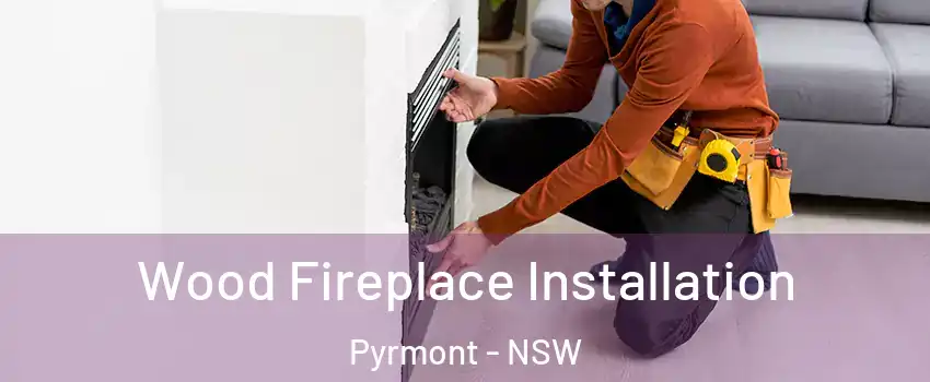Wood Fireplace Installation Pyrmont - NSW