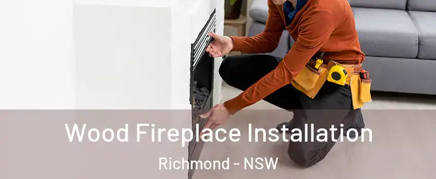 Wood Fireplace Installation Richmond - NSW