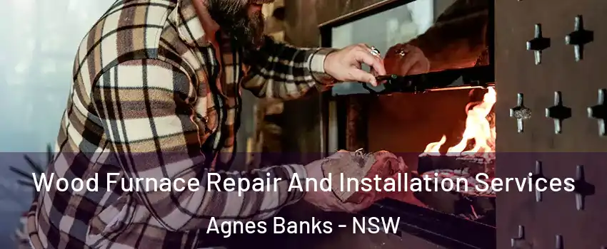  Wood Furnace Repair And Installation Services Agnes Banks - NSW