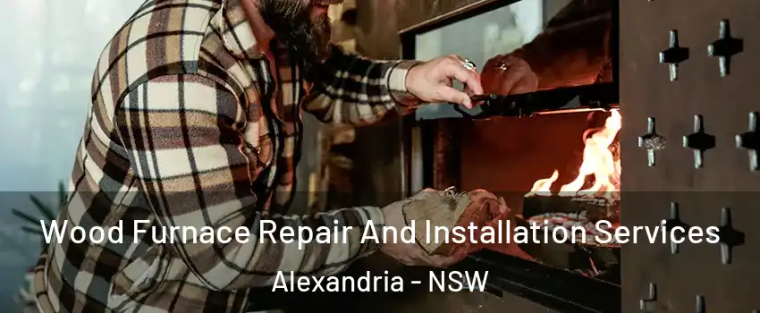 Wood Furnace Repair And Installation Services Alexandria - NSW