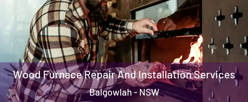Wood Furnace Repair And Installation Services Balgowlah - NSW