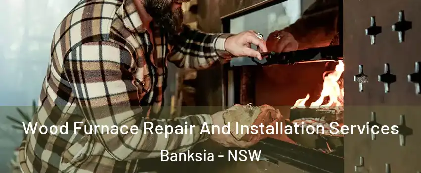 Wood Furnace Repair And Installation Services Banksia - NSW