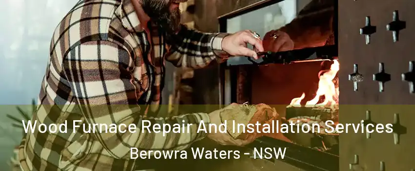 Wood Furnace Repair And Installation Services Berowra Waters - NSW