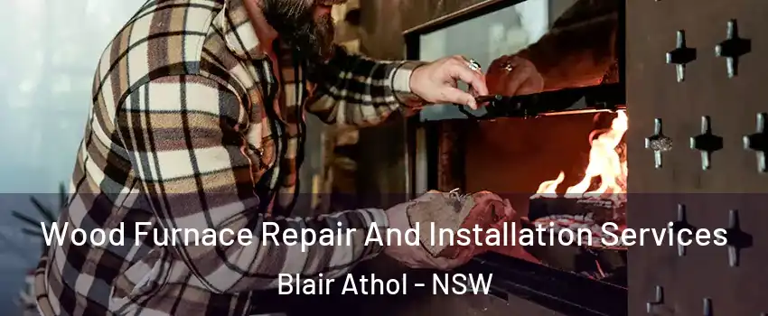 Wood Furnace Repair And Installation Services Blair Athol - NSW