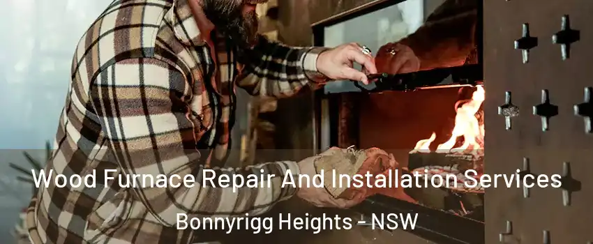  Wood Furnace Repair And Installation Services Bonnyrigg Heights - NSW