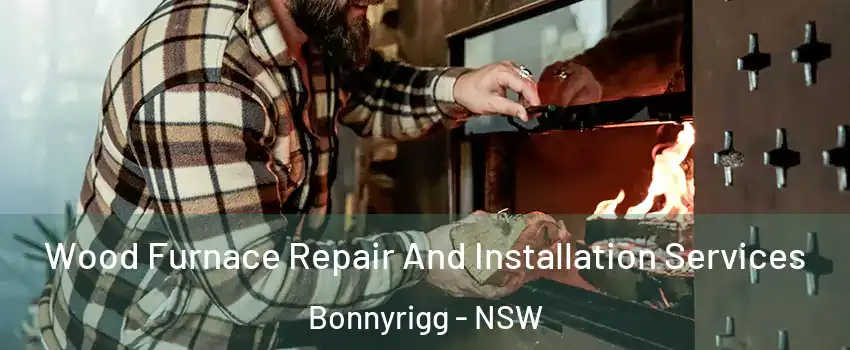 Wood Furnace Repair And Installation Services Bonnyrigg - NSW