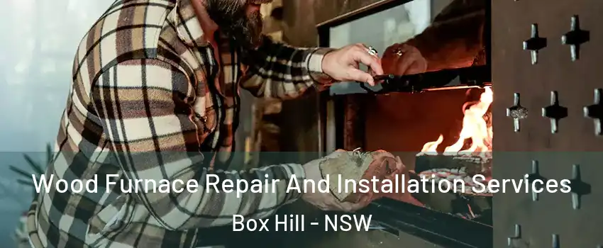 Wood Furnace Repair And Installation Services Box Hill - NSW